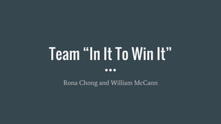 Team “In It To Win It”
Rona Chong and William McCann
 