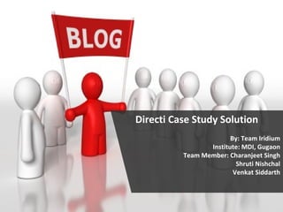 Directi Case Study Solution By: Team Iridium Institute: MDI, Gugaon Team Member: Charanjeet Singh Shruti Nishchal Venkat Siddarth 