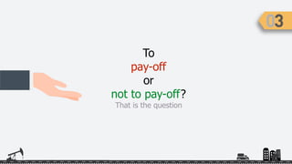 To
pay-off
or
not to pay-off?
That is the question
 