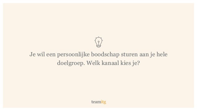 Je wil een persoonlijke boodschap sturen aan je hele
doelgroep. Welk kanaal kies je?
 