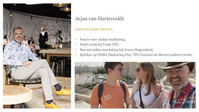 • Passie voor online marketing.
• Sinds 2019 bij Team ITG.
• Docent online marketing bij Avans Hogeschool.
• Spreker op NIMA Marketing Day, ITG Connect en diverse andere events.
DIRECTOR CLIENT SERVICES
Arjan van Hartesveldt
 
