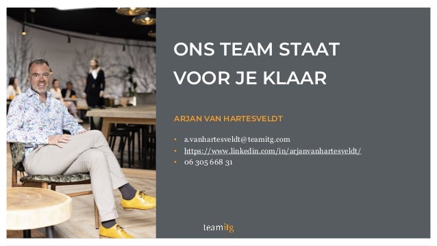 • a.vanhartesveldt@teamitg.com
• https://www.linkedin.com/in/arjanvanhartesveldt/
• 06 305 668 31
ARJAN VAN HARTESVELDT
Arjan van Hartesveldt
ONS TEAM STAAT
VOOR JE KLAAR
 