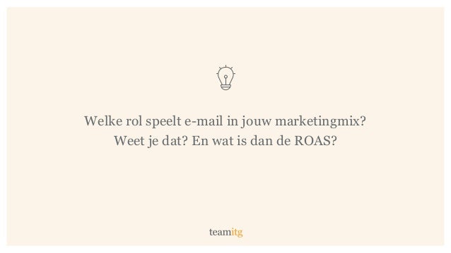 Welke rol speelt e-mail in jouw marketingmix?
Weet je dat? En wat is dan de ROAS?
 