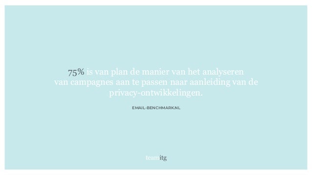 75% is van plan de manier van het analyseren
van campagnes aan te passen naar aanleiding van de
privacy-ontwikkelingen.
EMAIL-BENCHMARK.NL
 