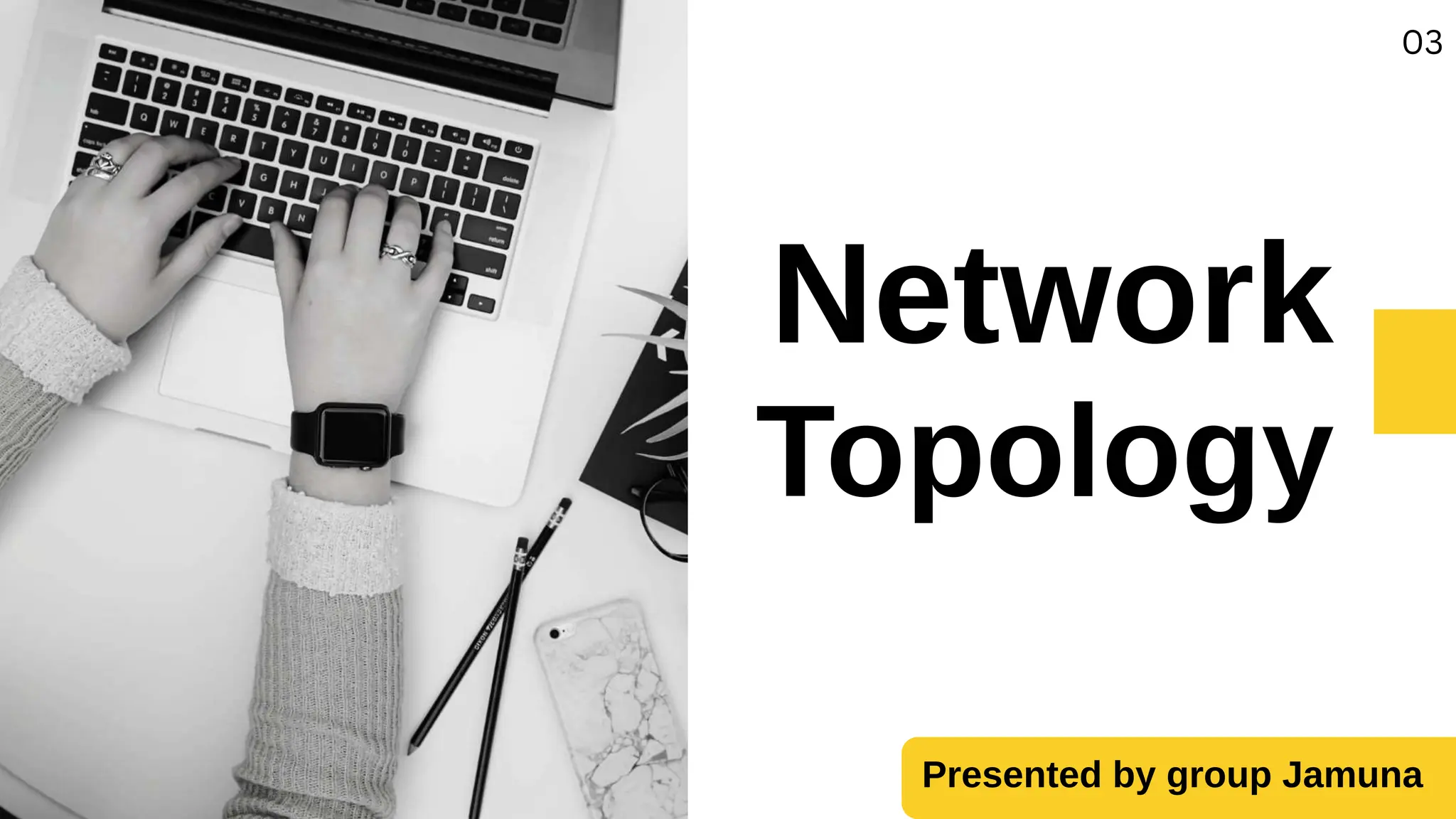 Network
Topology
Presented by group Jamuna
03
 