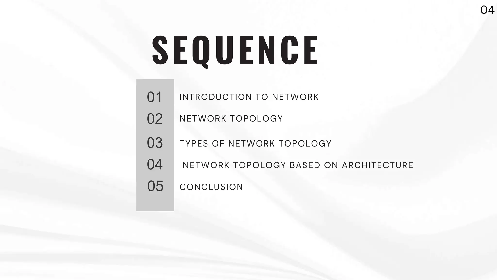 SEQUENCE
01
02
03
04
05
INTRODUCTION TO NETWORK
NETWORK TOPOLOGY
TYPES OF NETWORK TOPOLOGY
NETWORK TOPOLOGY BASED ON ARCHITECTURE
CONCLUSION
04
 