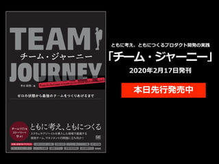 ともに考え、ともにつくるプロダクト開発の実践
「チーム・ジャーニー」
2020年2⽉17⽇発刊
本⽇先⾏発売中
 