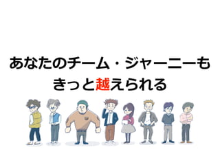 あなたのチーム・ジャーニーも
きっと越えられる
 