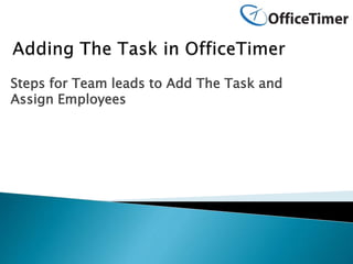 Steps for Team leads to Add The Task and
Assign Employees
 