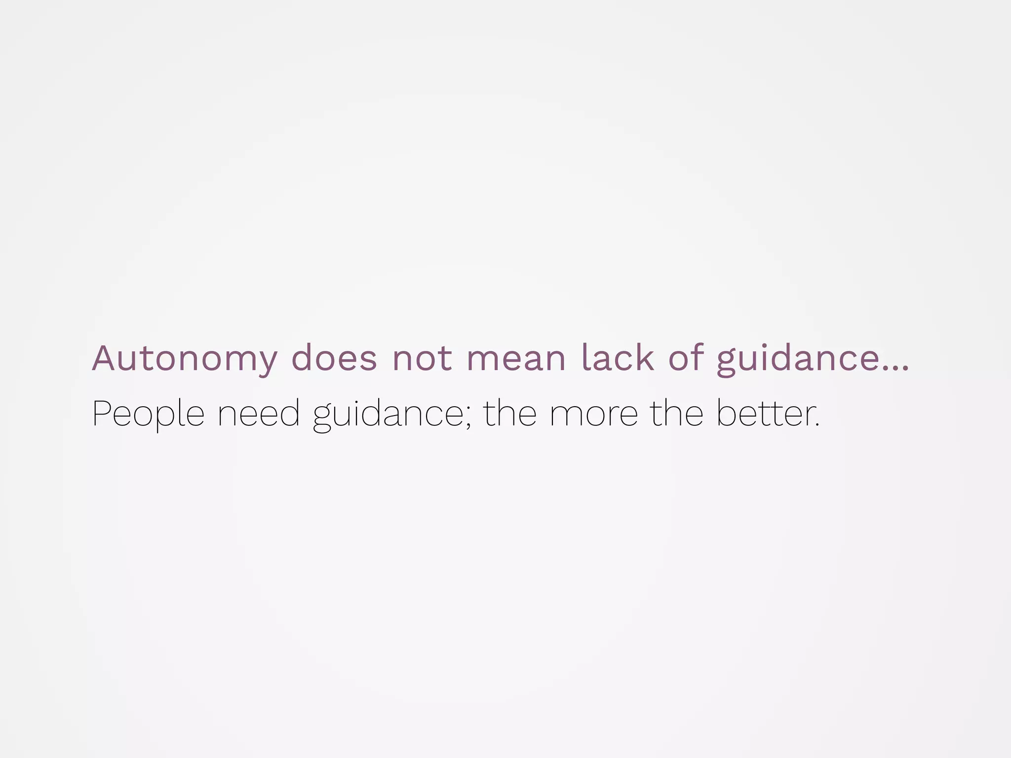 Autonomy does not mean lack of guidance...
People need guidance; the more the better.
 