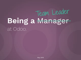 Being a Manager
at Odoo.
May 2016
Team Leader
 