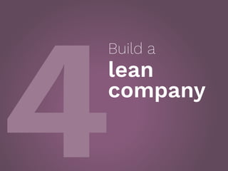 4
Build a
lean
company
 