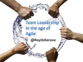 Team LeadershipIn the age ofAgile @RoyOsherove 