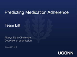 Predicting Medication Adherence
Team Lift
Alteryx Data Challenge
Overview of submission
October 29th, 2015
 