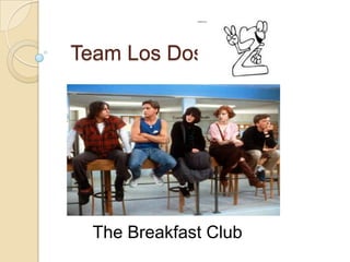 Team Los Dos The Breakfast Club 