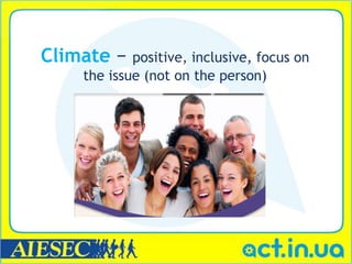 Climate −   positive, inclusive, focus on
    the issue (not on the person)
 