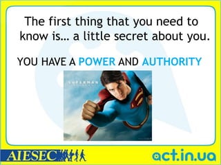 The first thing that you need to
know is… a little secret about you.

YOU HAVE A POWER AND AUTHORITY
 