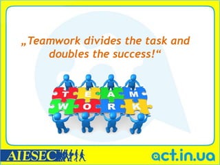 „Teamwork divides the task and
    doubles the success!“
 
