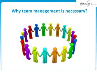 Why team management is necessary?
 