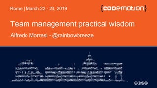 Team management practical wisdom
Alfredo Morresi - @rainbowbreeze
Rome | March 22 - 23, 2019
 