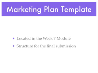 Marketing Plan Template
? Located in the Week 7 Module
? Structure for the ?nal submission
 