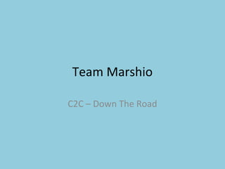 Team Marshio
C2C – Down The Road
 