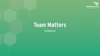 Team Matters
by Safaraz Ali
 