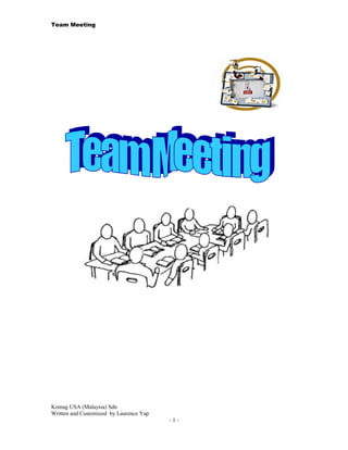 Team Meeting
Komag USA (Malaysia) Sdn
Written and Customized by Laurence Yap
- 1 -
 