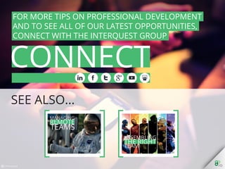 Connect
For more tips on professional development and to see all of our latest opportunities,
connect with the InterQuest Group
InterQuest Group plc is an award-winning, specialist recruitment organisation
providing contract and permanent services within niche disciplines globally.
The Group is divided into specialist businesses, with each one aligned to one of the
following market sectors, Finance, Retail, Public Sector, Not for Proﬁt or in an area of
technology such as testing, analytics, ERP or digital. These are augmented by other
businesses specialising in services which span the various vertical niches - such as
recruitment outsourcing or executive search and selection.
As specialists in contract, permanent IT and analytics recruitment, the InterQuest
Group trades as distinctly branded, individual, specialist recruitment businesses.
 