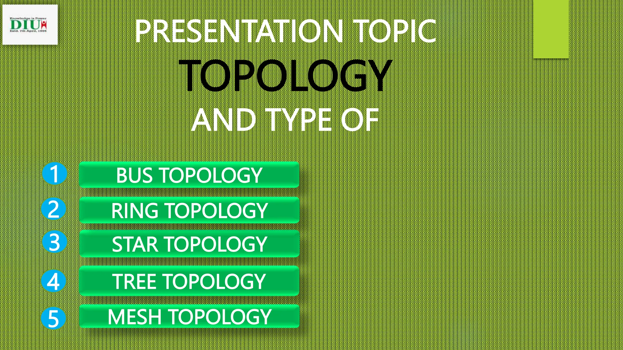 PRESENTATION TOPIC
TOPOLOGY
AND TYPE OF
BUS TOPOLOGY
STAR TOPOLOGY
RING TOPOLOGY
TREE TOPOLOGY
MESH TOPOLOGY
5
2
1
4
3
 