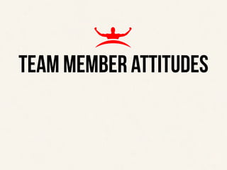 ‹#›
THE TOP 4 EXPECTATIONS OF A TEAM LEADER
TEAM MEMBER ATTITUDES
 