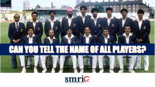 © 2017 Sports & Management Research Institute (SMRI)
CAN YOU TELL THE NAME OF ALL PLAYERS?
 