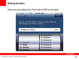 34
Editing Duration
Here you can select the Time Left or RD for the task.
© 2012 Oracle Corporation – Proprietary and Confidential
 
