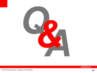 48© 2012 Oracle Corporation – Proprietary and Confidential
 