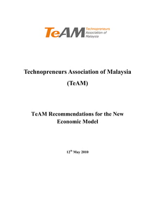 Technopreneurs Association of Malaysia
               (TeAM)



  TeAM Recommendations for the New
          Economic Model




               12th May 2010
 