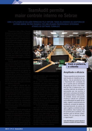 TeamAudit permite
                maior controle interno no Sebrae
   COM A UTILIZAÇÃO DA SOLUÇÃO FORNECIDA PELA VIXTEAM, TODAS AS UNIDADES DE AUDITORIA DO
         SISTEMA SEBRAE NO PAÍS PASSAM A TER UMA ATUAÇÃO PADRONIZADA E INTEGRADA
                              ATRAVÉS DO SOFTWARE TEAMAUDIT.

	     Presente em todo o País, o Serviço
Brasileiro de Apoio às Micro e Pequenas     Foto: Rodrigo de Oliveira / Agência Sebrae de Notícias

Empresas (Sebrae) conta com escritó-
rios em todos os estados brasileiros.
Com sede em Brasília, o Sebrae Nacio-
nal dá suporte às unidades nos estados,
fornecendo metodologias e ferramentas
que permitam uma padronização dos
processos administrativos realizados
por todo o sistema. Na perspectiva
de difundir uma nova cultura organi-
zacional em relação aos processos de
auditoria, em 2009, uma licitação foi
realizada pela organização e resultou
na contratação da Vixteam Consultoria
& Sistemas.
	     Visando garantir maior transparên-
cia e controle das auditorias, a Vixteam
forneceu ao cliente uma solução basea-                                                                                                                    Com a palavra,
da no TeamAudit. Desde 2010, a maior                                                                                                                      o cliente
parte das unidades de auditoria vêm
utilizando a ferramenta para gestão de
suas atividades. Com o TeamAudit, os                                                                                                              Amplitude e eficácia
auditores têm no sistema um levanta-
mento completo de possíveis anomalias                                                                ação formulados pela consultora foi          “Nossa experiência da ferramenta
a serem verificadas e acompanhadas. A                                                                inserida no sistema.                         está focada em trabalhos de au-
equipe de auditores foi capacitada com                                                               	     “Historicamente a auditoria, cria-     ditoria, mas já percebemos que
foco na utilização, operação e controle                                                              da em 1970, atendia as demandas              o TeamAudit tem condições de
do software adquirido.                                                                               existentes, mas com o tempo e o com          ser o suporte para as atividades
	     As unidades do Sebrae são au-                                                                  o aumento da complexidade da organi-         de gestão de riscos e dos traba-
ditadas por órgãos externos como a                                                                   zação foi necessário que essa atuação        lhos de CSA. O sistema tem um
Controladoria Geral da União (CGU) e                                                                 fosse aprimorada. Por isso, desde 2006,      workflow definido de entradas e
o Tribunal de Contas da União (TCU).                                                                 iniciamos um processo de modernização        aprovações que nos auxiliou a
Para auxiliar essas auditorias, o sistema                                                            das unidades de auditoria do Sistema         aprimorar o processo de trabalho
permite também que os profissionais                                                                  Sebrae, processo que culminou na aqui-       da auditoria interna. A ferramenta,
do Sebrae verifiquem os processos                                                                    sição do sistema”, afirma o gerente          na verdade, trouxe uma grande
de auditorias externas e tenham em                                                                   adjunto da Unidade de Auditoria do           mudança cultural em questões
mãos dados específicos relacionados                                                                  Sistema Sebrae e auditor certificado         como elaboração de papéis de tra-
às ações acordadas e de interesse dos                                                                pelo Institute of Internal Auditors (IIA),   balho, registro e arquivamento de
auditores de cada órgão, garantindo                                                                  Carlos Berti Niemeyer.                       evidências, emissão de relatórios,
maior confiabilidade no monitoramento                                                                	     O uso do TeamAudit permitiu tam-       acompanhamento de planos de
dessas atividades.                                                                                   bém que o Sebrae acompanhasse a              ação e registro e controle de horas
	     Para o atendimento adequado às                                                                 realização das auditorias e verificasse      dos auditores. Esta mudança não
necessidades do cliente, a Vixteam                                                                   o cumprimento do cronograma deter-           foi somente para a auditoria, mas
trabalhou na customização do sistema.                                                                minado pela organização. Isso ocorre         também para os demais colabo-
O objetivo da adaptação da ferramenta                                                                porque o tempo e o custo previstos para      radores. Foi um avanço de toda
foi permitir maior aderência do Te-                                                                  os processos de auditorias são lançados      a organização”.
amAudit à metodologia de auditoria                                                                   no sistema. Desta forma, os gestores
com foco em riscos em implantação.                                                                   da organização podem fazer um melhor         Carlos Berti Niemeyer, gerente adjunto da
Desta forma, toda a padronização de                                                                  controle orçamentário e administrativo       Unidade de Auditoria do Sistema Sebrae
processos estabelecida nos planos de                                                                 de todo o trabalho de auditoria.

ANO VI - Nº 13 - Outubro/2012
                                                                                                                                                                                              3
 