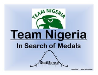 Team Nigeria
In Search of Medals


                StatiSense ® - Wale Micaiah ©
 