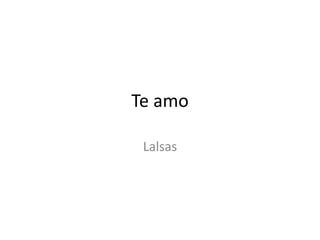 Te amo Lalsas 