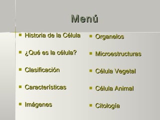 Menú


Historia de la Célula



Organelos



¿Qué es la célula?



Microestructuras



Clasificación



Célula Vegetal



Características



Célula Animal



Imágenes



Citología

 