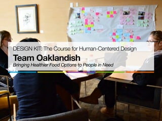 DESIGN KIT: The Course for Human-Centered Design
Team Oaklandish
Bringing Healthier Food Options to People in Need
 