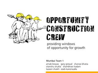 providing windows
of opportunity for growth


Mumbai Team 1
arnab biswas gary grewal shanoo bhatia
sitanshu shukla shambhavi kadam
tazeen shaikh zoeb kanorwalla
 