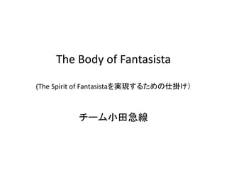 The Body of Fantasista

(The Spirit of Fantasistaを実現するための仕掛け）



          チーム小田急線
 