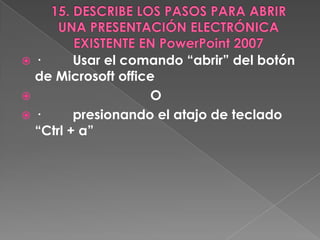  ·      Usar el comando “abrir” del botón
  de Microsoft office
                   O
·       presionando el atajo de teclado
  “Ctrl + a”
 