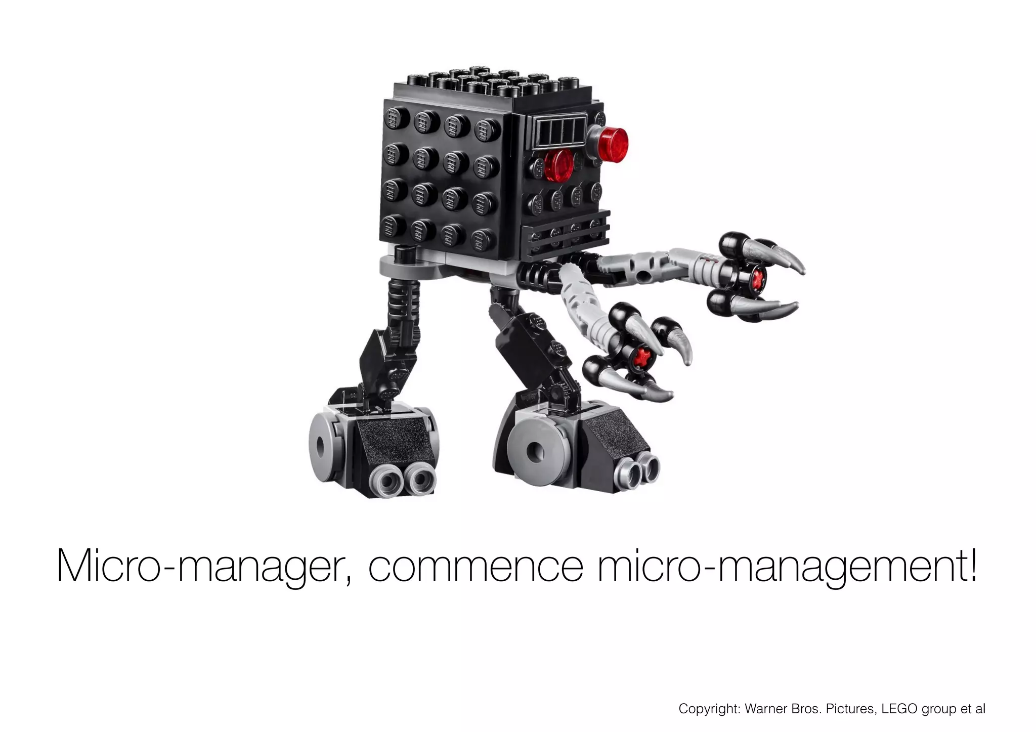 Micro-manager, commence micro-management!
Copyright: Warner Bros. Pictures, LEGO group et al
 