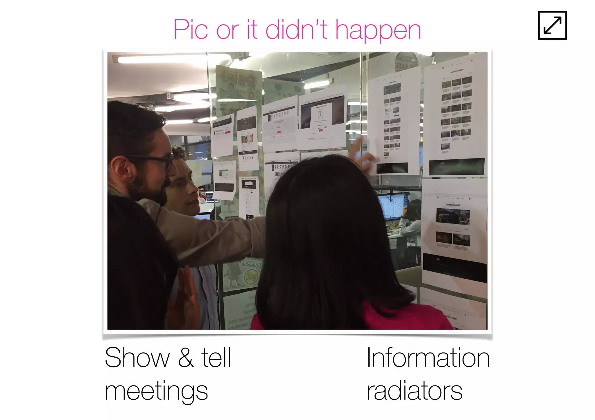 Pic or it didn’t happen
Show & tell
meetings
Information
radiators
 