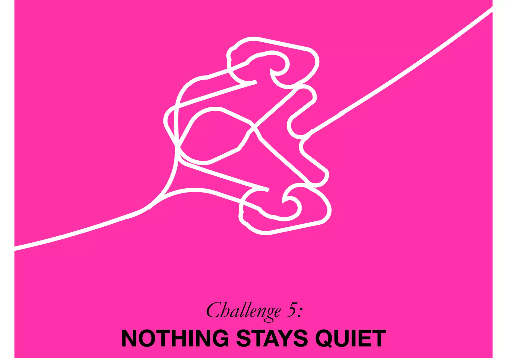 Challenge 5:  
NOTHING STAYS QUIET
 