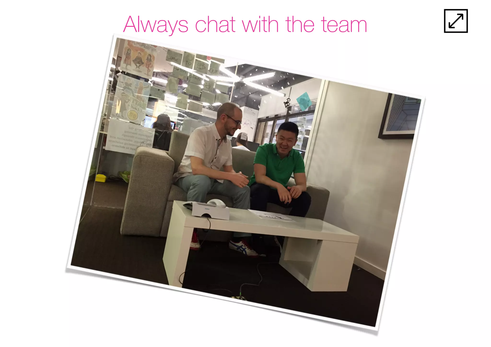 Always chat with the team
 
