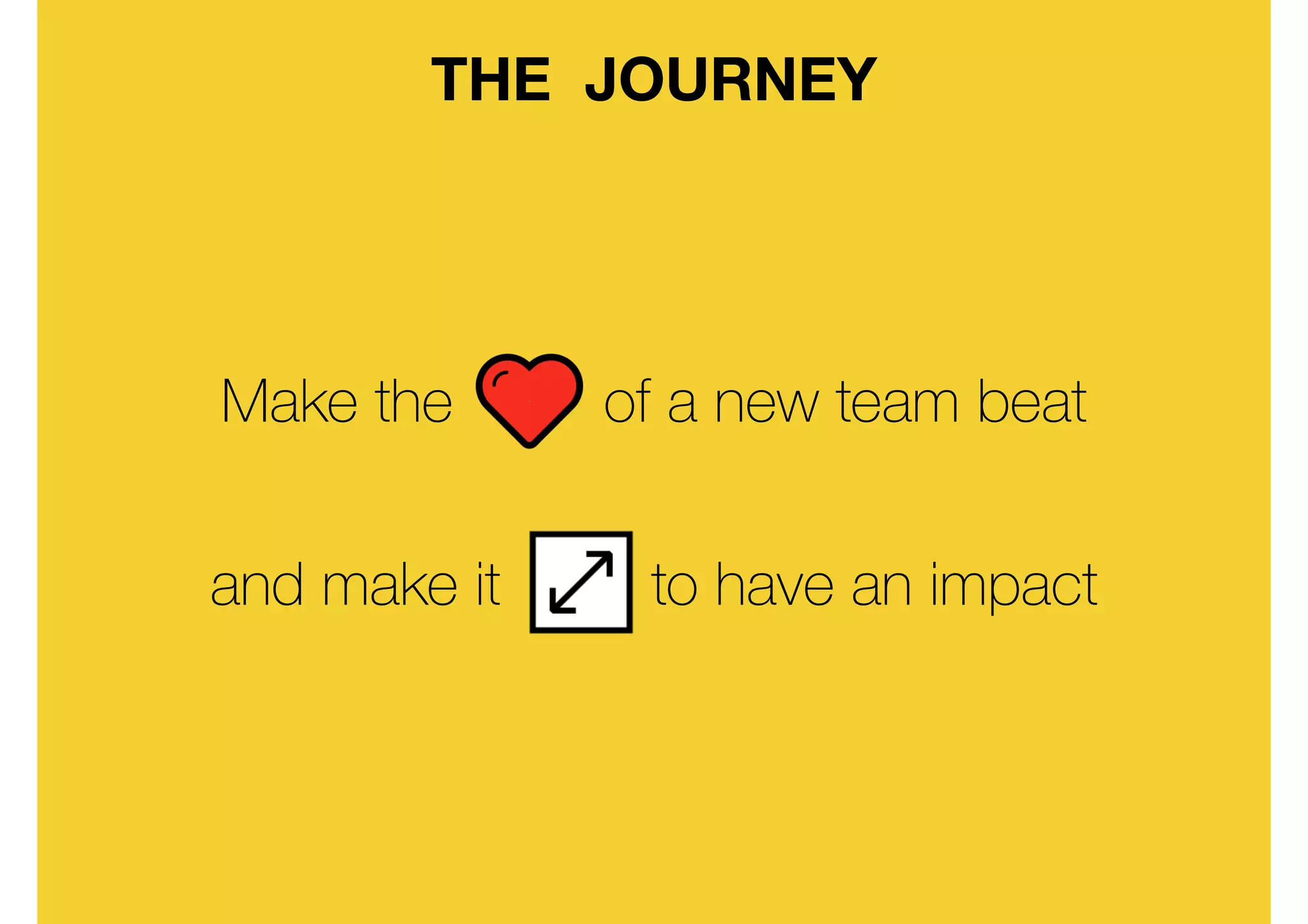 Make the of a new team beat
and make it to have an impact
THE JOURNEY
 