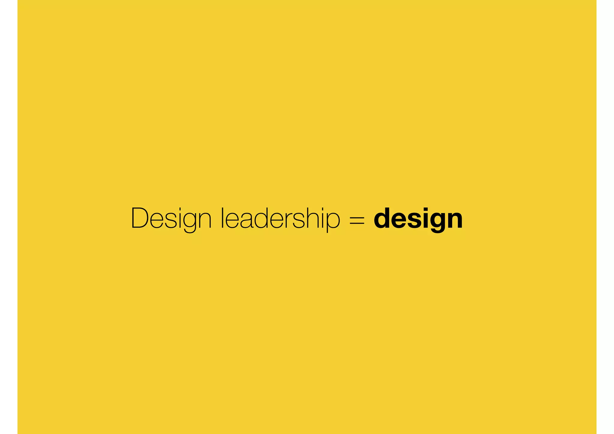 Design leadership = design
 