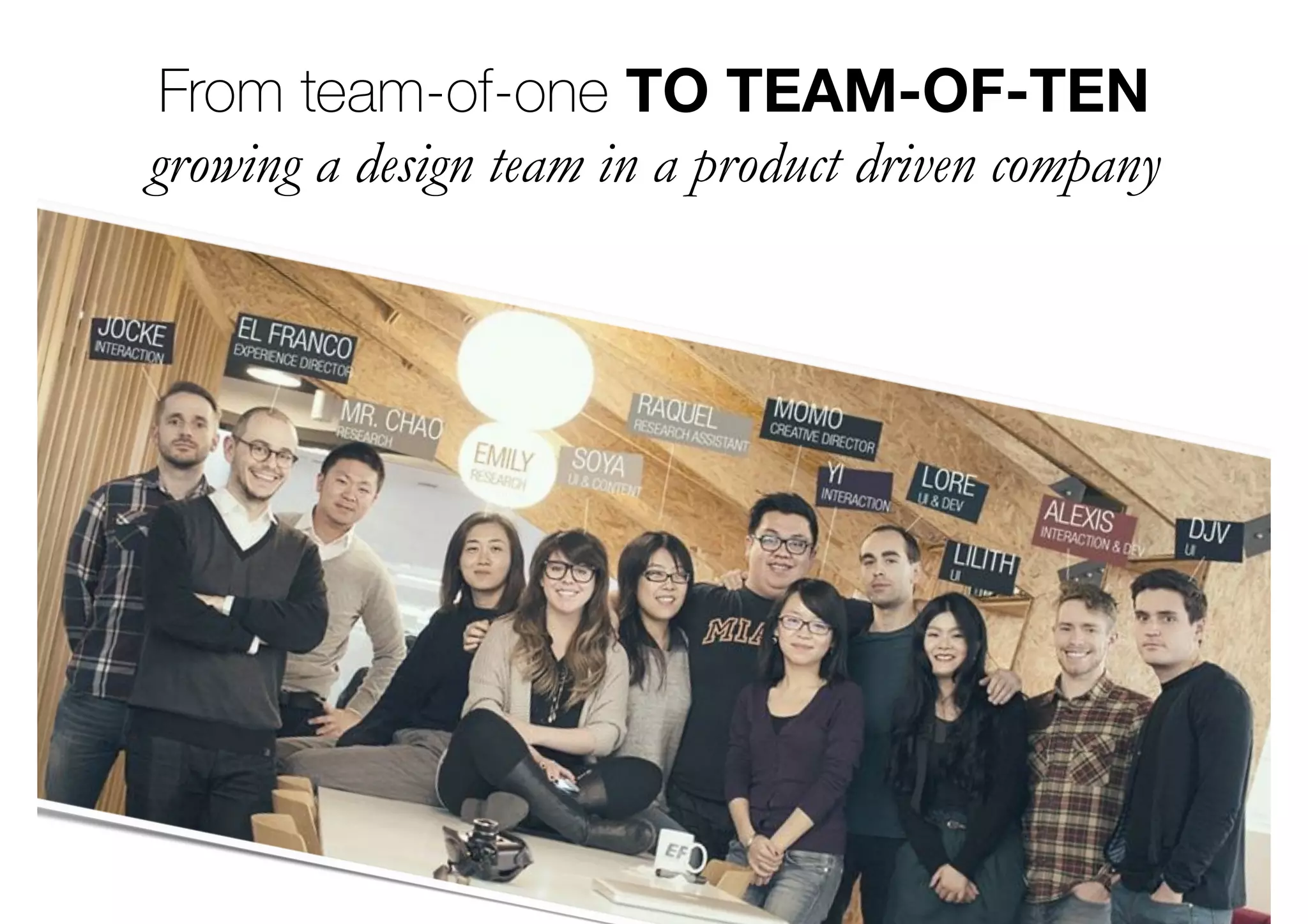 From team-of-one TO TEAM-OF-TEN
growing a design team in a product driven company
 